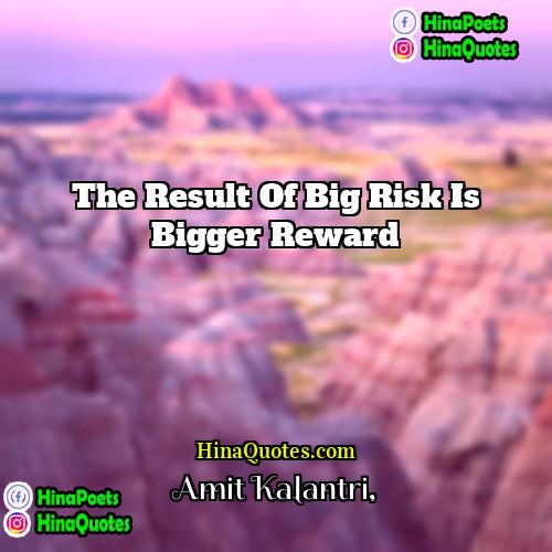 Amit Kalantri Quotes | The result of big risk is bigger