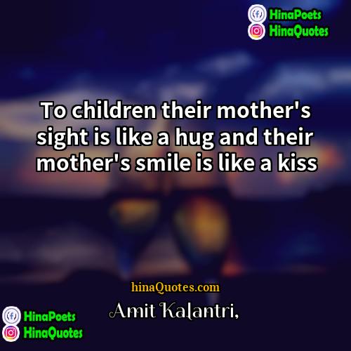 Amit Kalantri Quotes | To children their mother's sight is like