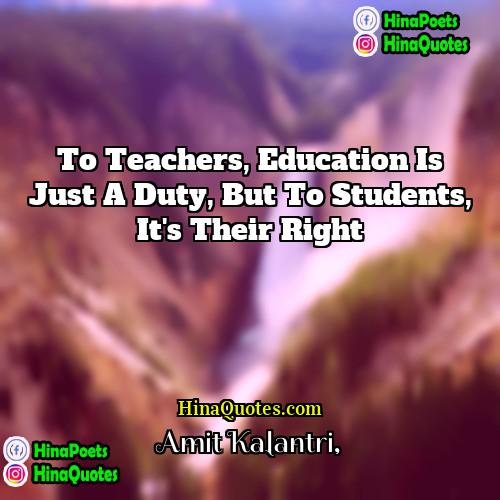 Amit Kalantri Quotes | To teachers, education is just a duty,