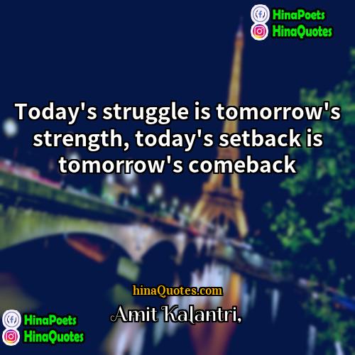 Amit Kalantri Quotes | Today's struggle is tomorrow's strength, today's setback