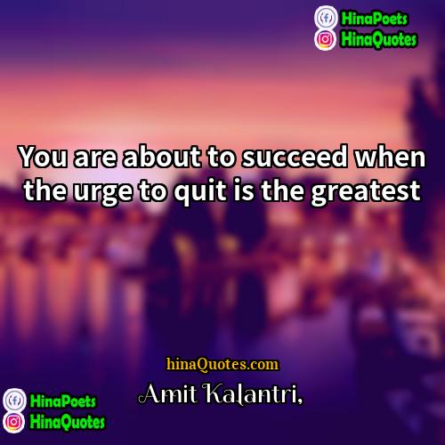 Amit Kalantri Quotes | You are about to succeed when the