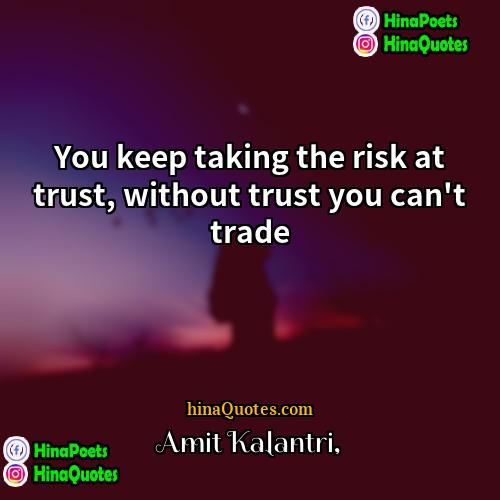 Amit Kalantri Quotes | You keep taking the risk at trust,
