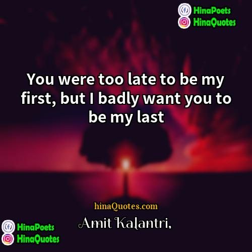 Amit Kalantri Quotes | You were too late to be my