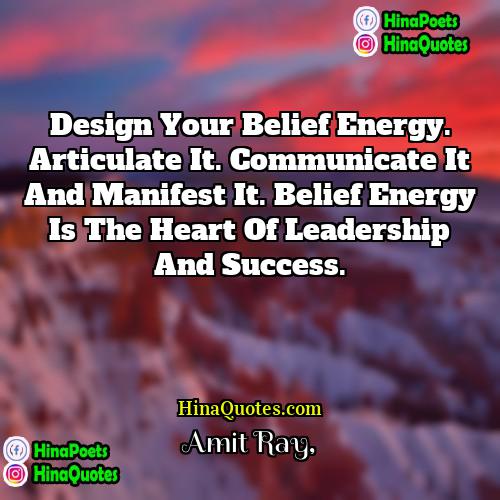 Amit Ray Quotes | Design your belief energy. Articulate it. Communicate