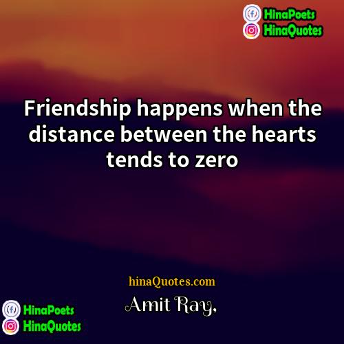 Amit Ray Quotes | Friendship happens when the distance between the