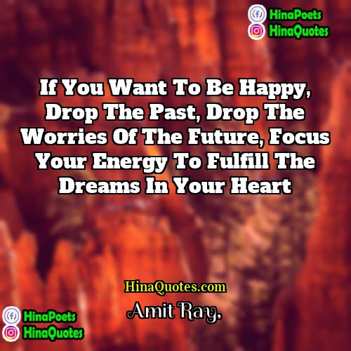 Amit Ray Quotes | If you want to be happy, drop