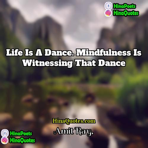 Amit Ray Quotes | Life is a dance. Mindfulness is witnessing