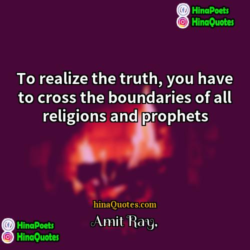 Amit Ray Quotes | To realize the truth, you have to