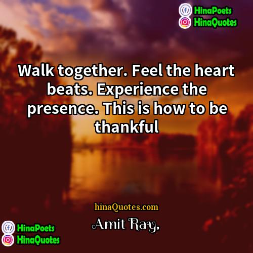 Amit Ray Quotes | Walk together. Feel the heart beats. Experience