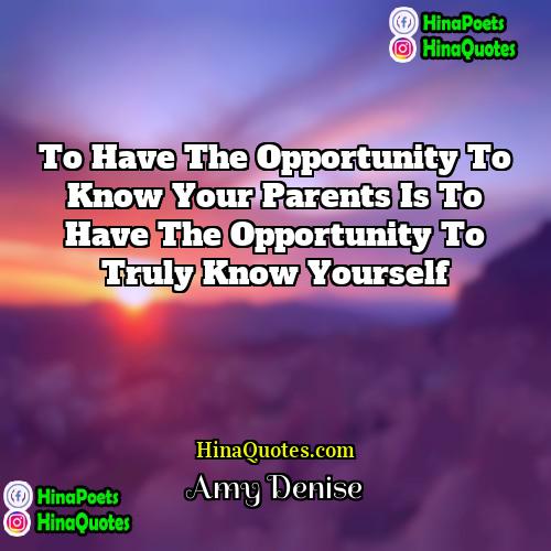 Amy Denise Quotes | To have the opportunity to know your