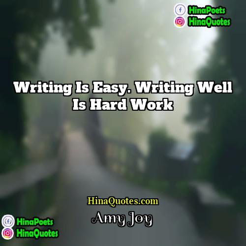 Amy Joy Quotes | Writing is easy. Writing well is hard