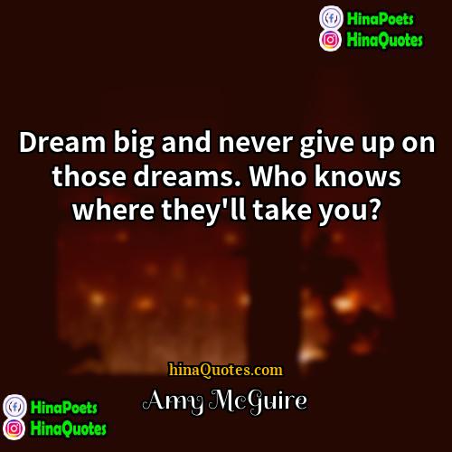 Amy McGuire Quotes | Dream big and never give up on