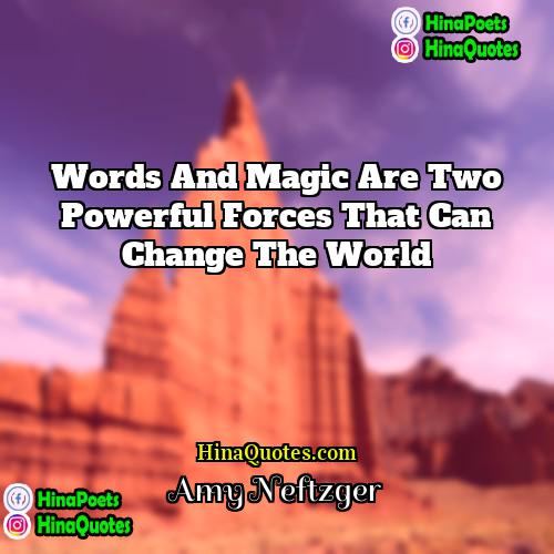 Amy Neftzger Quotes | Words and magic are two powerful forces