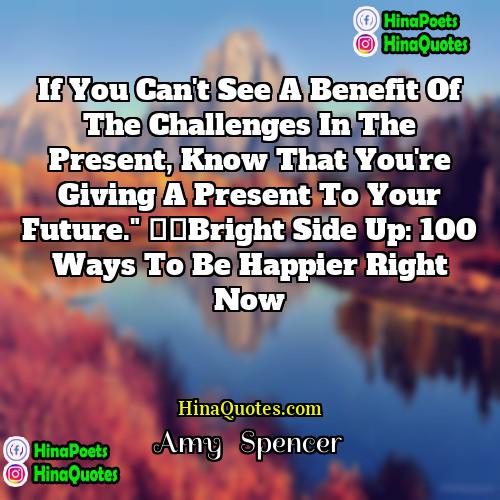 Amy   Spencer Quotes | If you can't see a benefit of