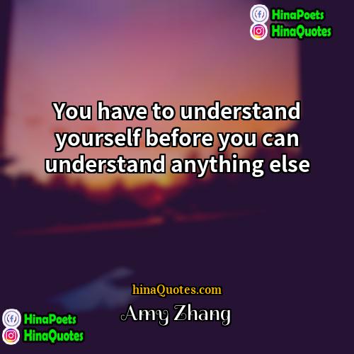 Amy Zhang Quotes | You have to understand yourself before you