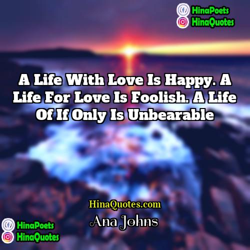 Ana Johns Quotes | A life with love is happy. A