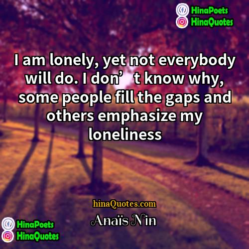 Anaïs Nin Quotes | I am lonely, yet not everybody will