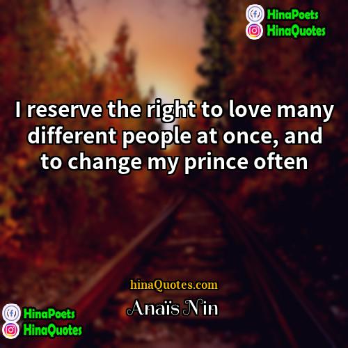 Anaïs Nin Quotes | I reserve the right to love many