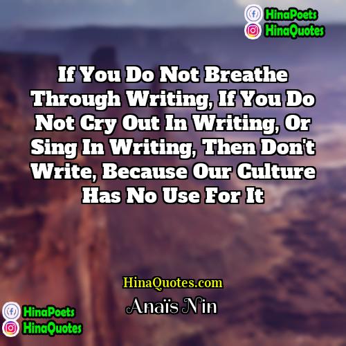 Anais Nin Quotes | If you do not breathe through writing,