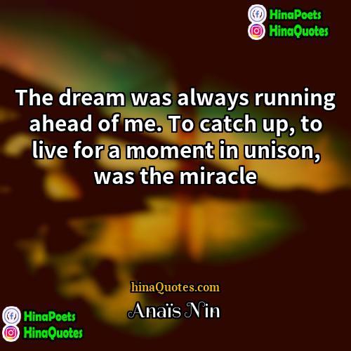 Anaïs Nin Quotes | The dream was always running ahead of