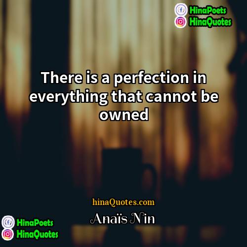 Anaïs Nin Quotes | There is a perfection in everything that