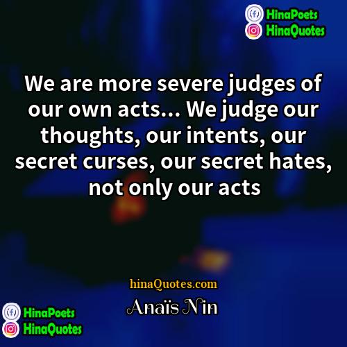 Anaïs Nin Quotes | We are more severe judges of our