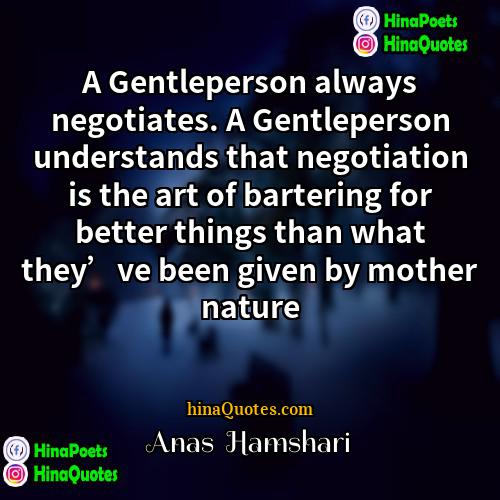 Anas  Hamshari Quotes | A Gentleperson always negotiates. A Gentleperson understands