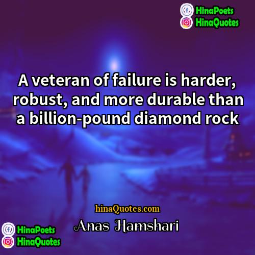 Anas  Hamshari Quotes | A veteran of failure is harder, robust,