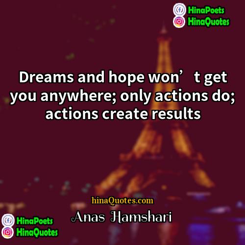 Anas  Hamshari Quotes | Dreams and hope won’t get you anywhere;