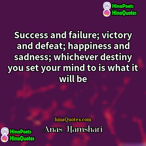 Anas  Hamshari Quotes | Success and failure; victory and defeat; happiness