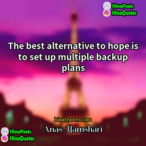 Anas  Hamshari Quotes | The best alternative to hope is to
