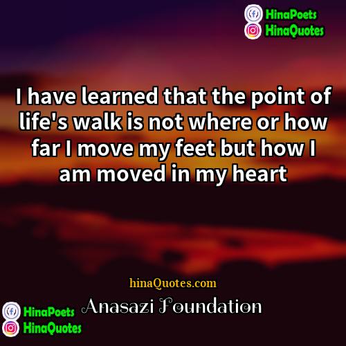Anasazi Foundation Quotes | I have learned that the point of