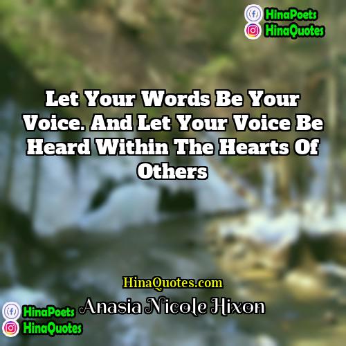 Anasia Nicole Hixon Quotes | Let your words be your voice. And