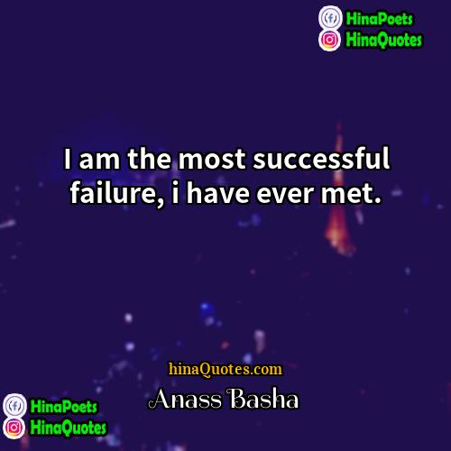 Anass Basha Quotes | I am the most successful failure, i