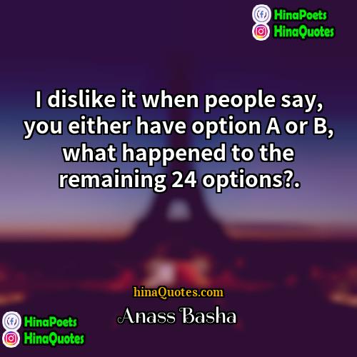 Anass Basha Quotes | I dislike it when people say, you