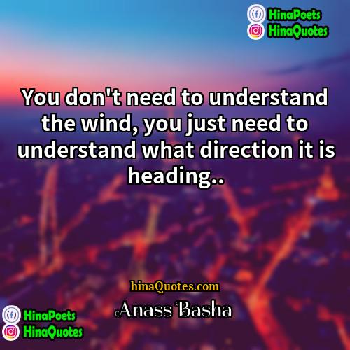 Anass Basha Quotes | You don't need to understand the wind,