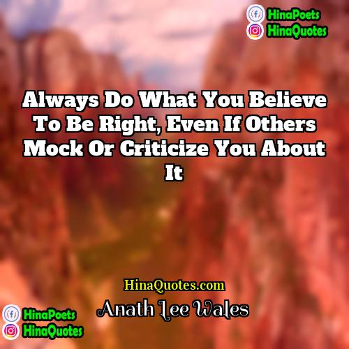 Anath Lee Wales Quotes | always do what you believe to be