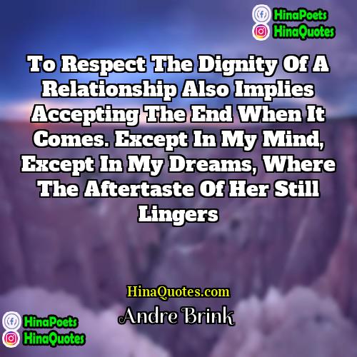 Andre Brink Quotes | To respect the dignity of a relationship