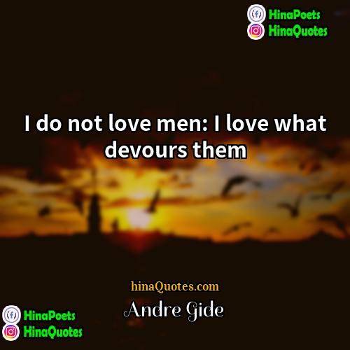 André Gide Quotes | I do not love men: I love