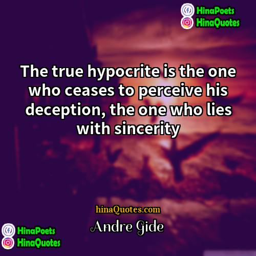 Andre Gide Quotes | The true hypocrite is the one who
