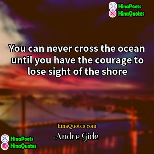André Gide Quotes | You can never cross the ocean until