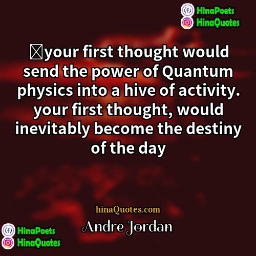 Andre Jordan Quotes | ‎your first thought would send the power
