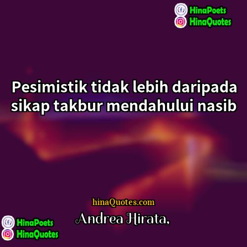 Andrea Hirata Quotes | Pesimistik tidak lebih daripada sikap takbur mendahului