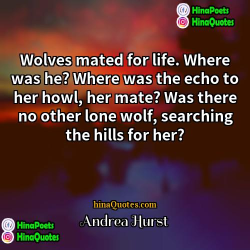 Andrea Hurst Quotes | Wolves mated for life. Where was he?