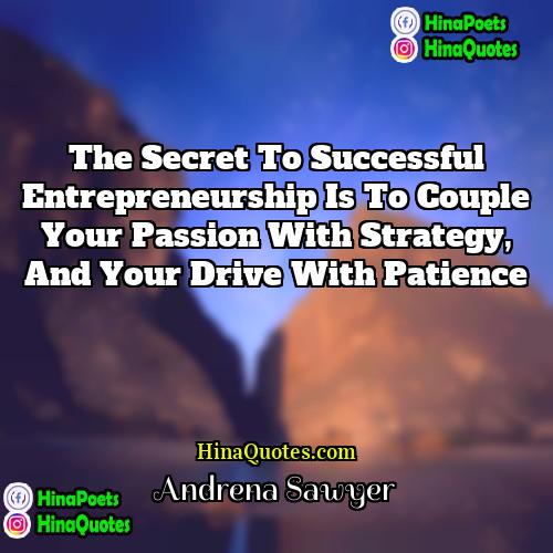 Andrena Sawyer Quotes | The secret to successful entrepreneurship is to