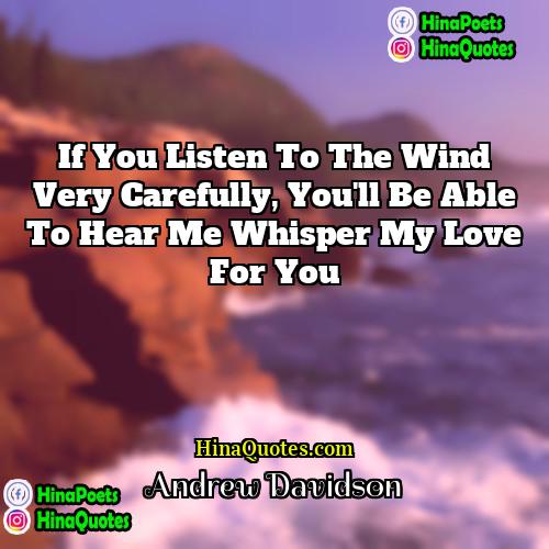 Andrew Davidson Quotes | If you listen to the wind very