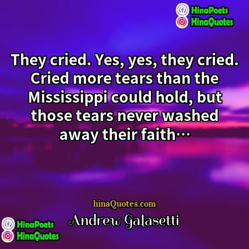 Andrew Galasetti Quotes | They cried. Yes, yes, they cried. Cried