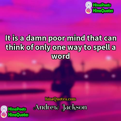 Andrew  Jackson Quotes | It is a damn poor mind that