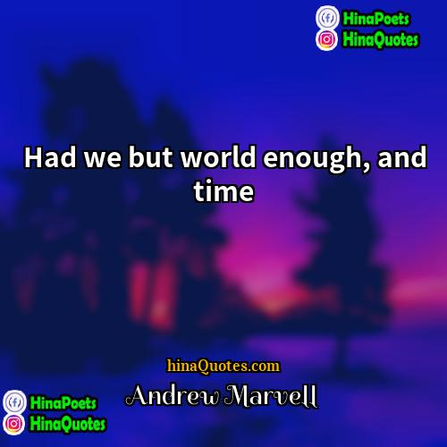 Andrew Marvell Quotes | Had we but world enough, and time
