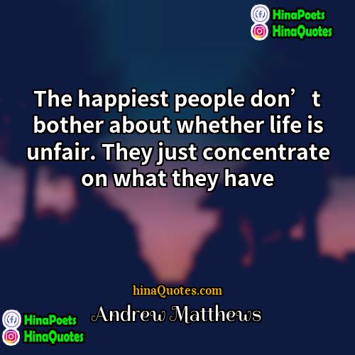 Andrew Matthews Quotes | The happiest people don’t bother about whether